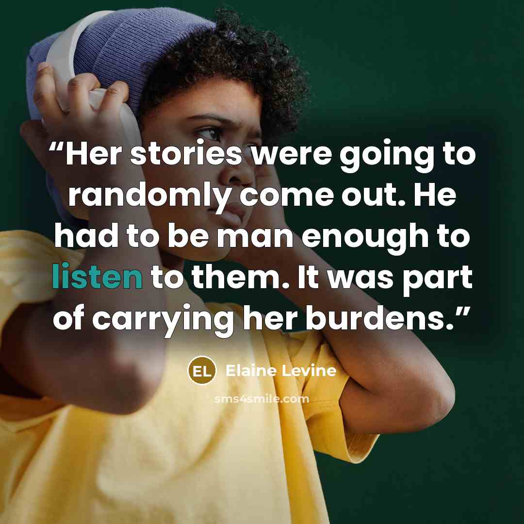 “Her stories were going to randomly come out. He had to be man enough to listen to them. It was part of carrying her burdens.” quote by Elaine Levine