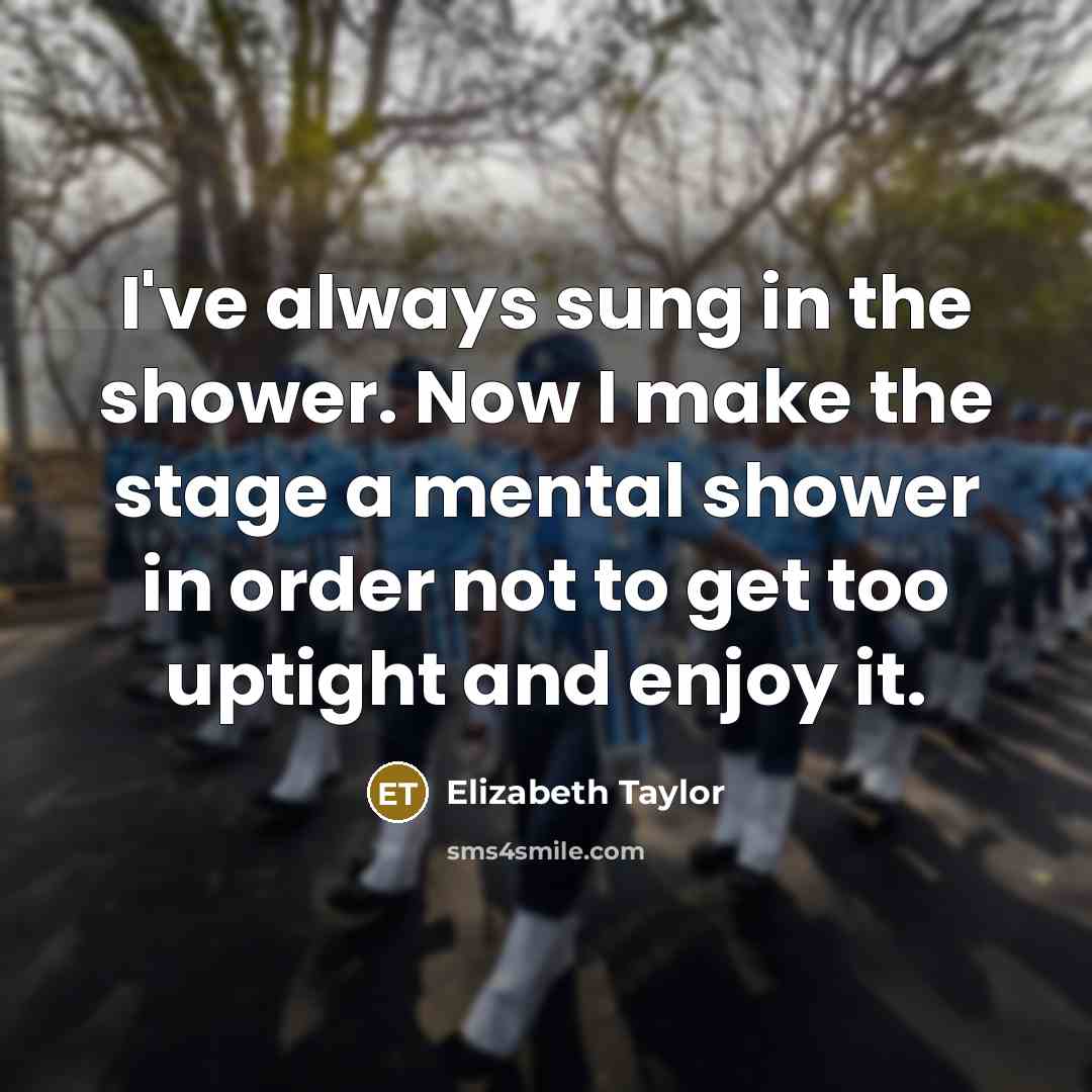 “I've always sung in the shower. Now I make the…” quote by Elizabeth Taylor