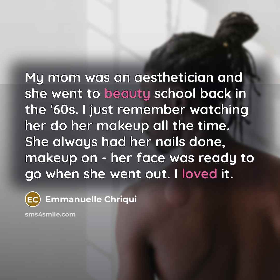 “My mom was an aesthetician and she went to beauty…” quote by Emmanuelle Chriqui