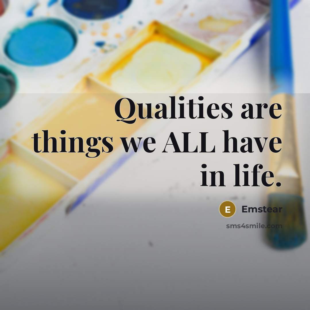“Qualities are things we ALL have in life.…” quote by Emstear