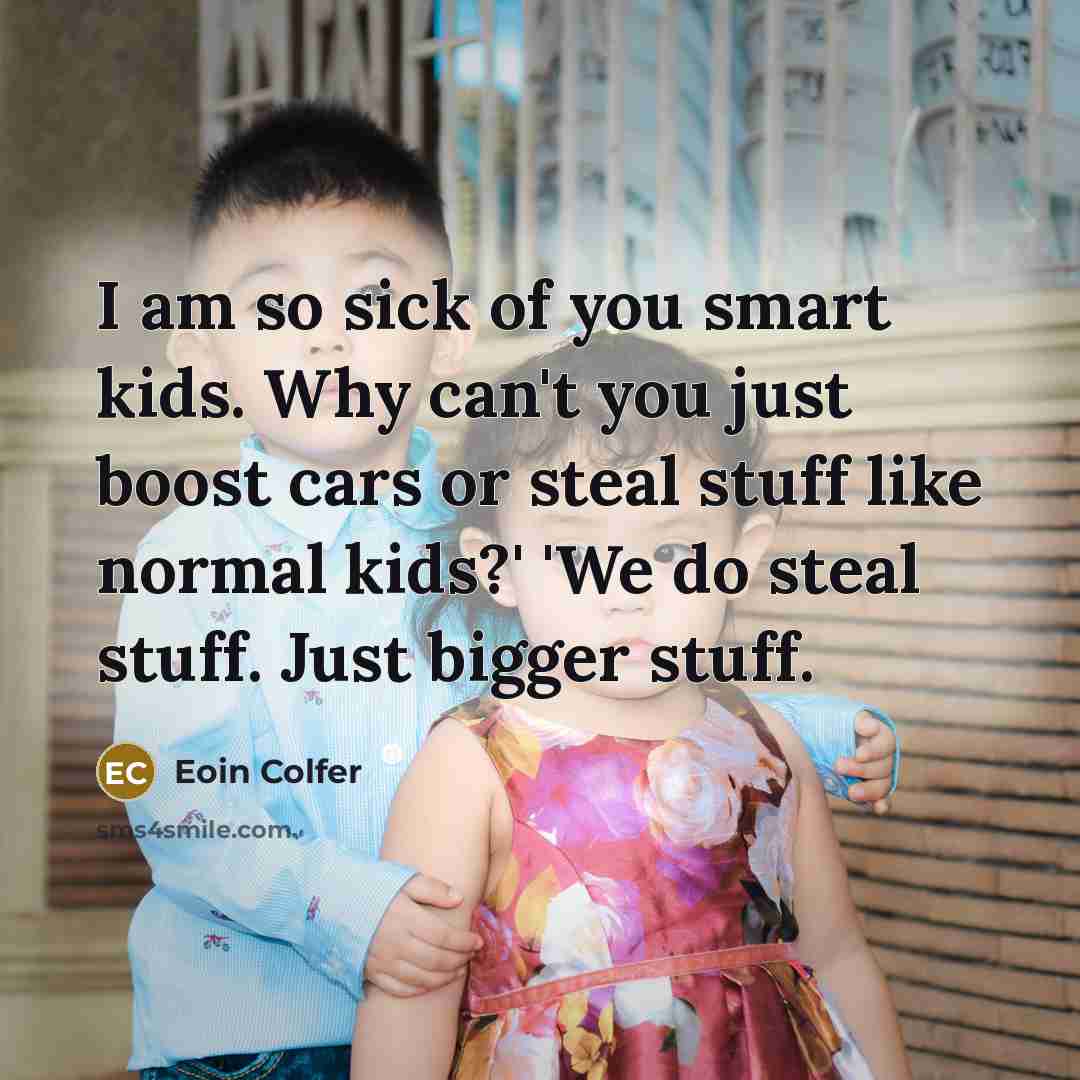 “I am so sick of you smart kids. Why can't…” quote by Eoin Colfer