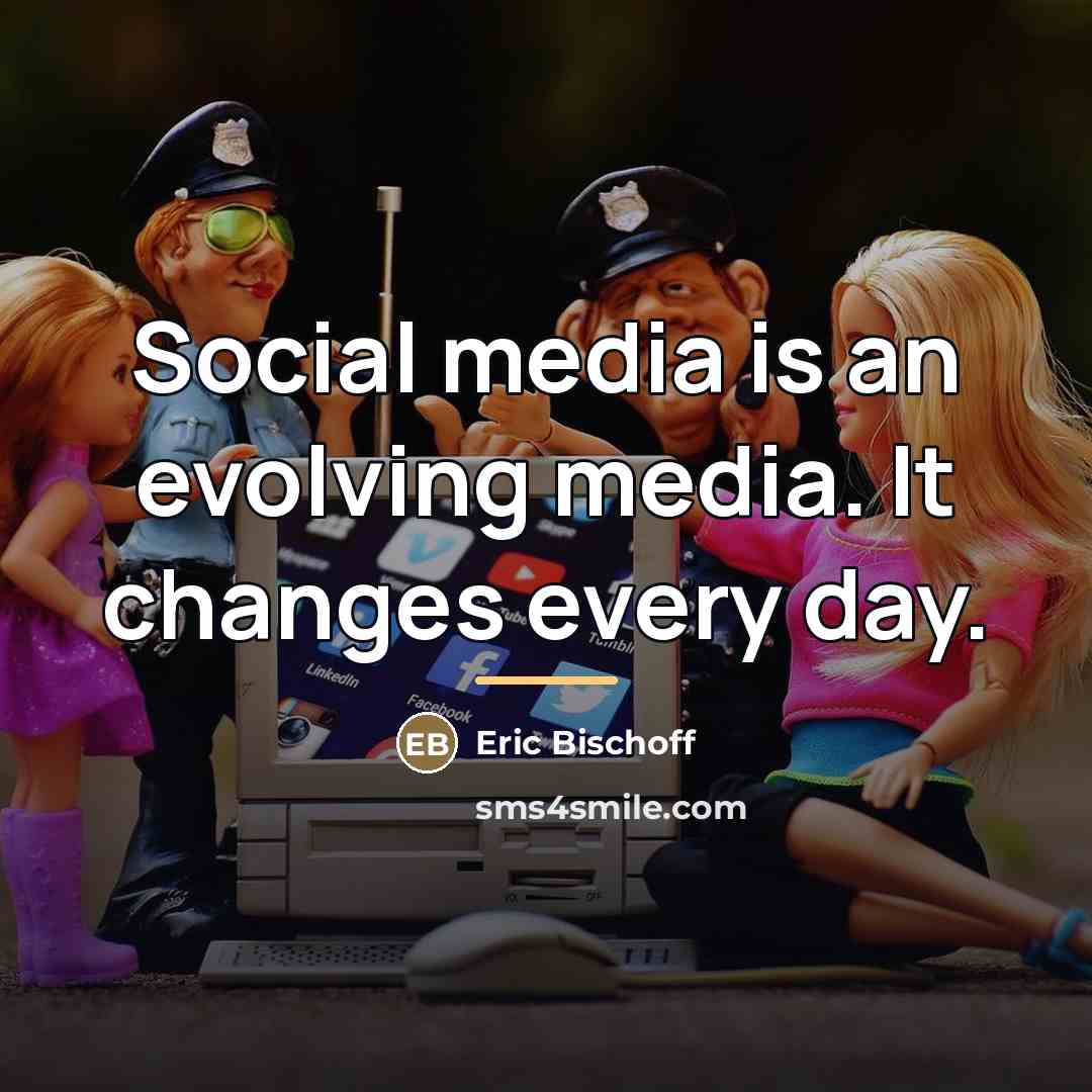 “Social media is an evolving media. It changes every day.…” quote by Eric Bischoff
