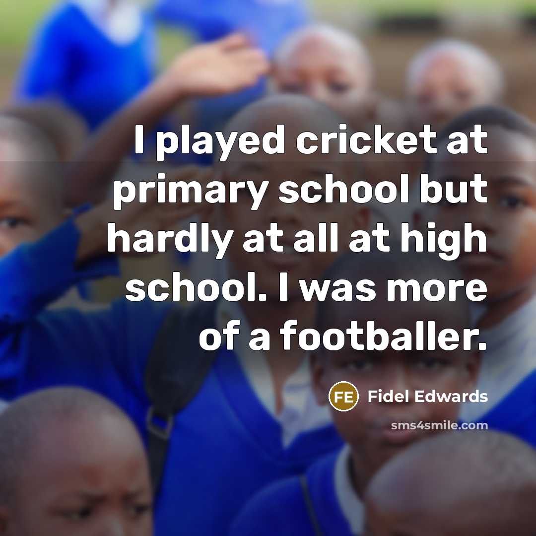 “I played cricket at primary school but hardly at all…” quote by Fidel Edwards