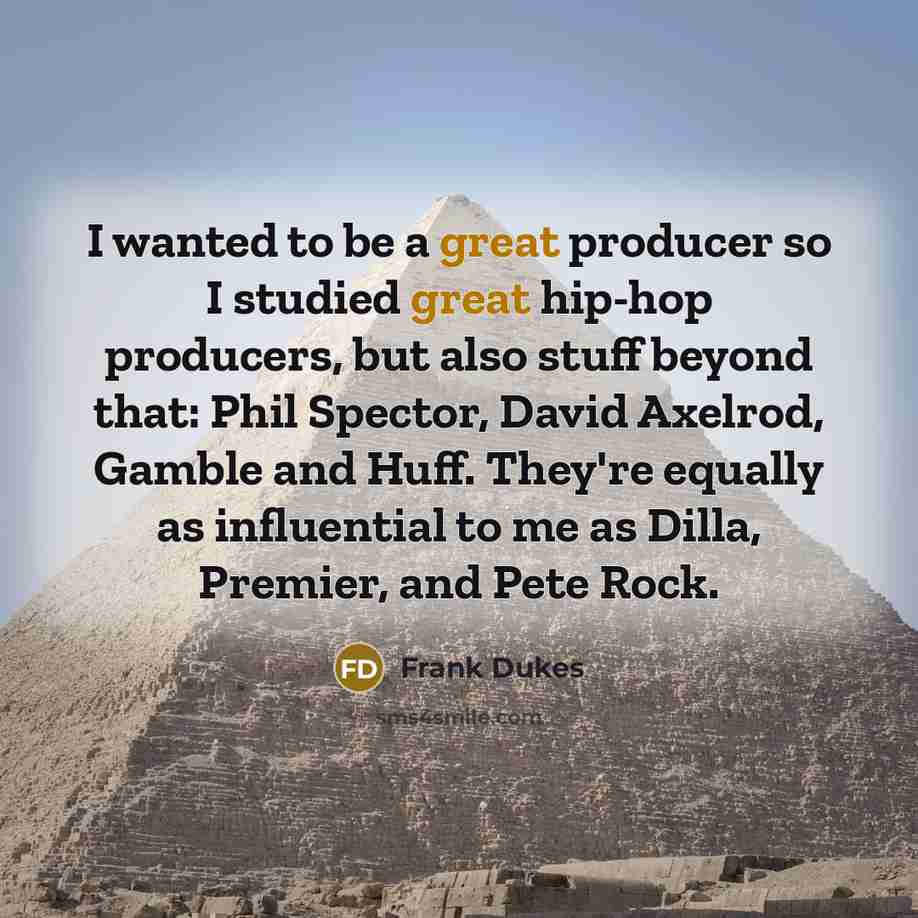 “I wanted to be a great producer so I studied…” quote by Frank Dukes