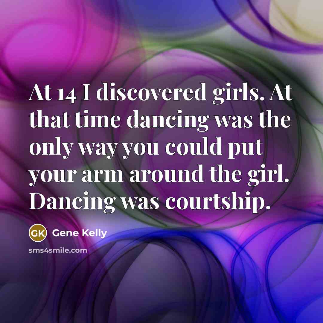 “At 14 I discovered girls. At that time dancing was…” quote by Gene Kelly