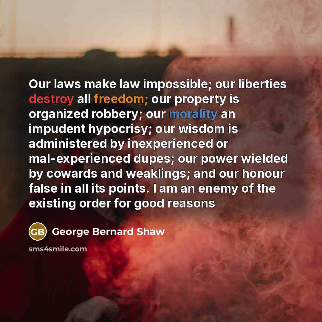 “Our laws make law impossible; our liberties destroy all freedom;…” quote by George Bernard Shaw