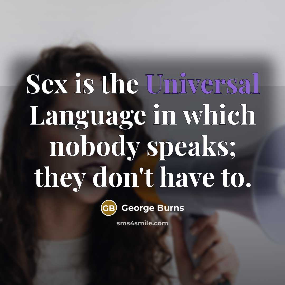 “Sex is the Universal Language in which nobody speaks; they…” quote by George Burns