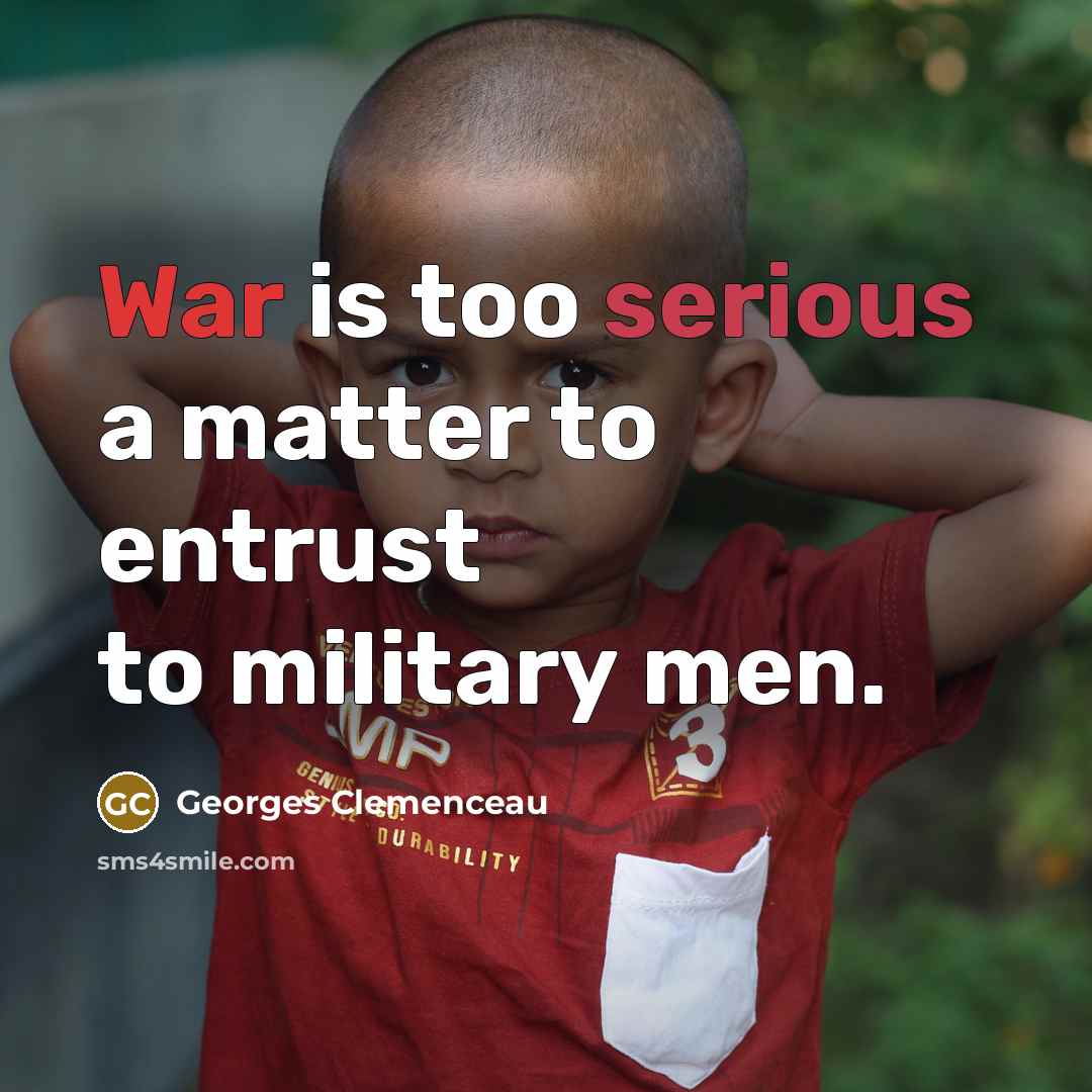 “War is too serious a matter to entrust to military…” quote by Georges Clemenceau