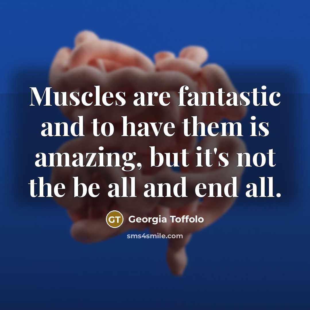 “Muscles are fantastic and to have them is amazing, but…” quote by Georgia Toffolo