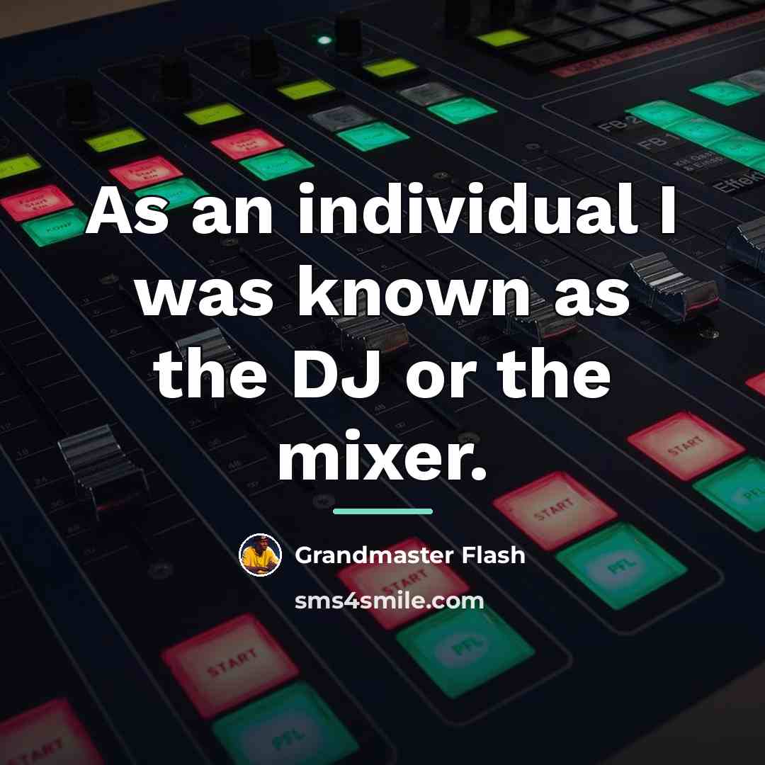 “As an individual I was known as the DJ or…” quote by Grandmaster Flash