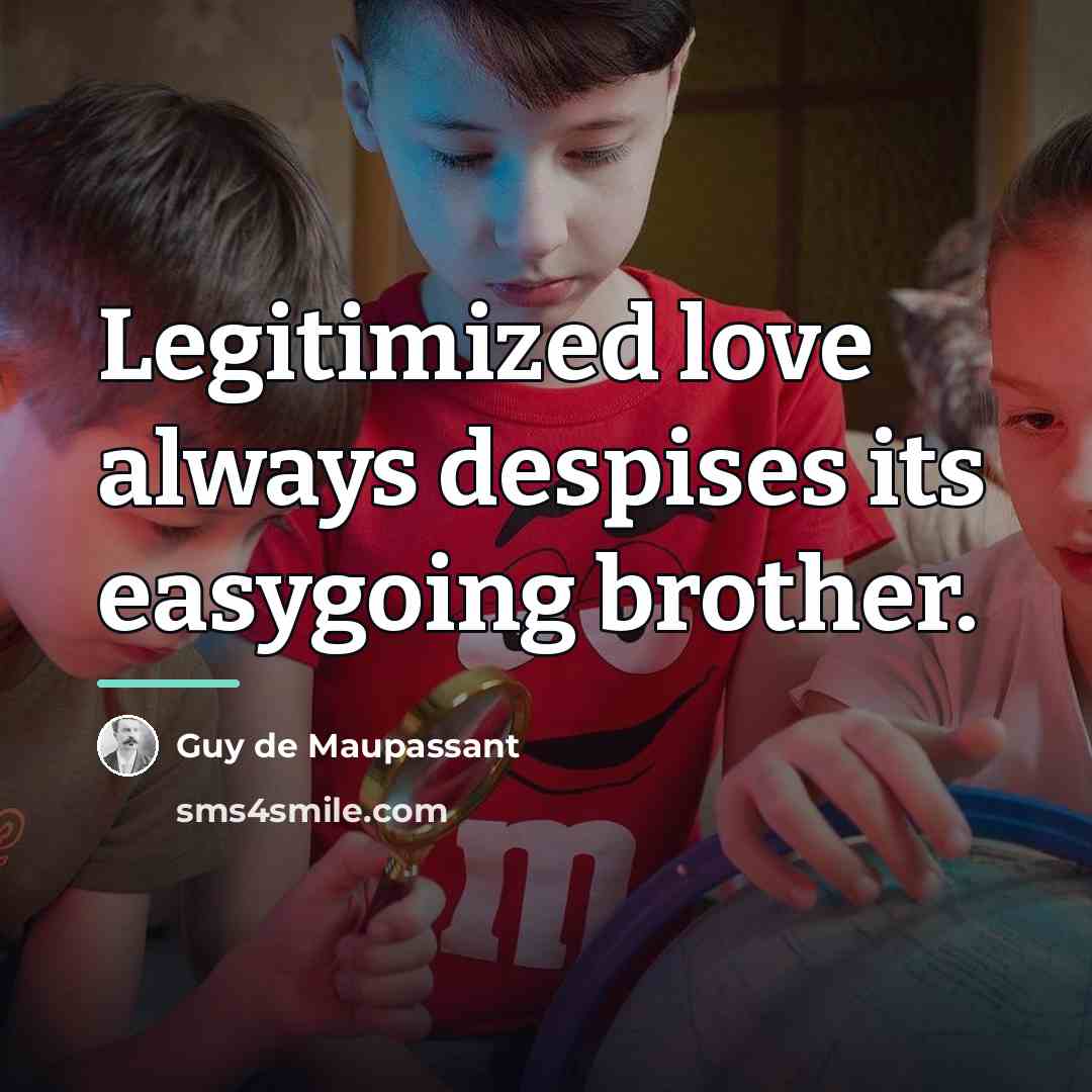 “Legitimized love always despises its easygoing brother.…” quote by Guy de Maupassant