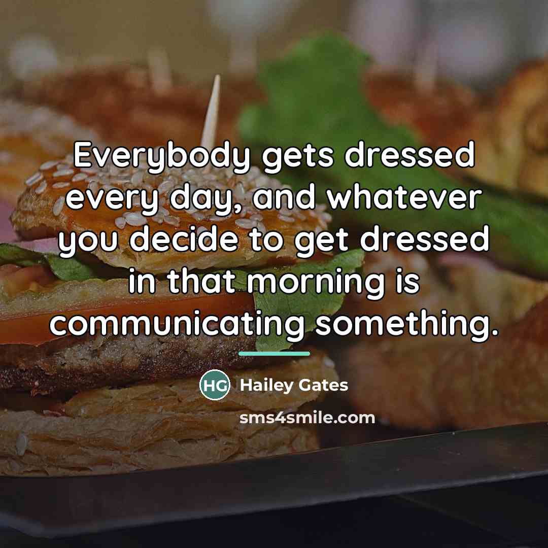 “Everybody gets dressed every day, and whatever you decide to…” quote by Hailey Gates