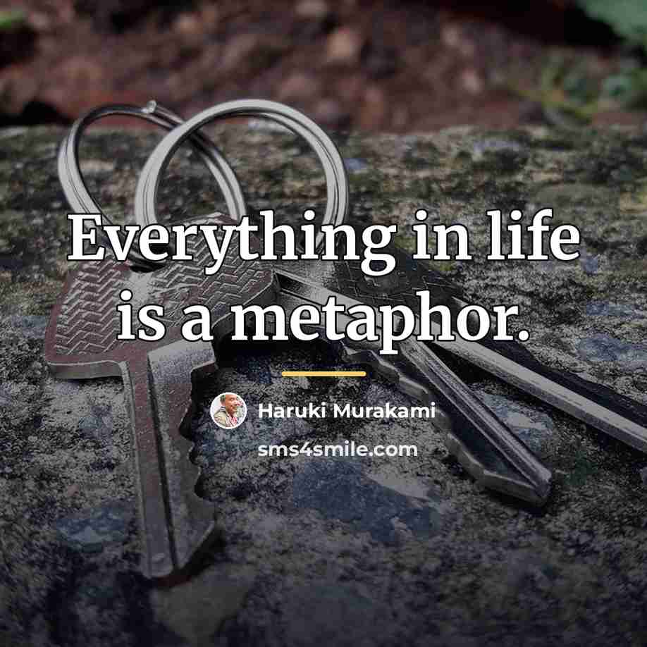 “Everything in life is a metaphor.…” quote by Haruki Murakami