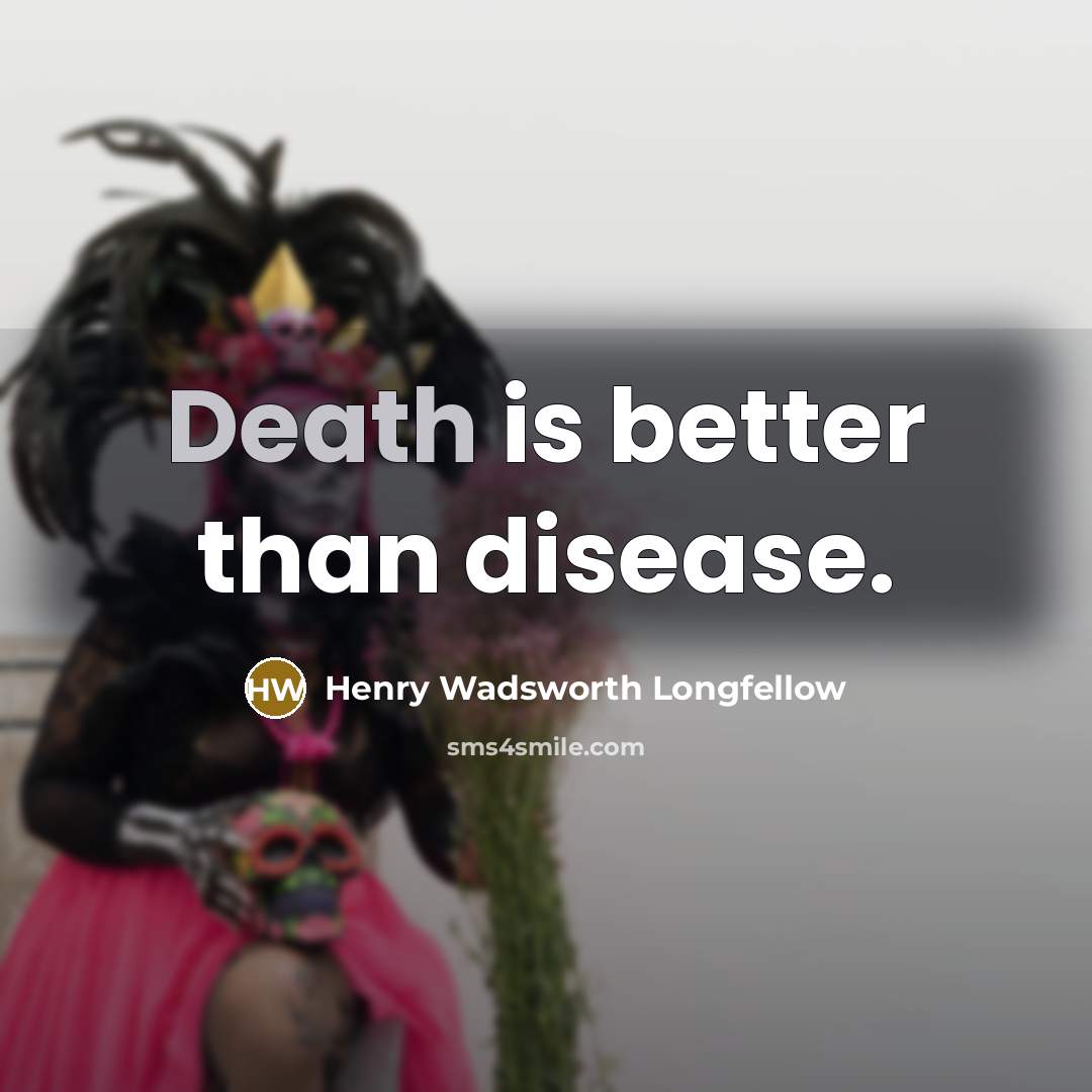 “Death is better than disease.…” quote by Henry Wadsworth Longfellow