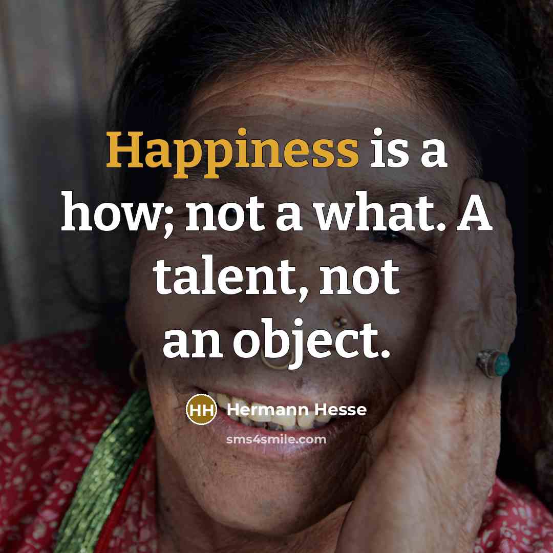 “Happiness is a how; not a what. A talent, not…” quote by Hermann Hesse
