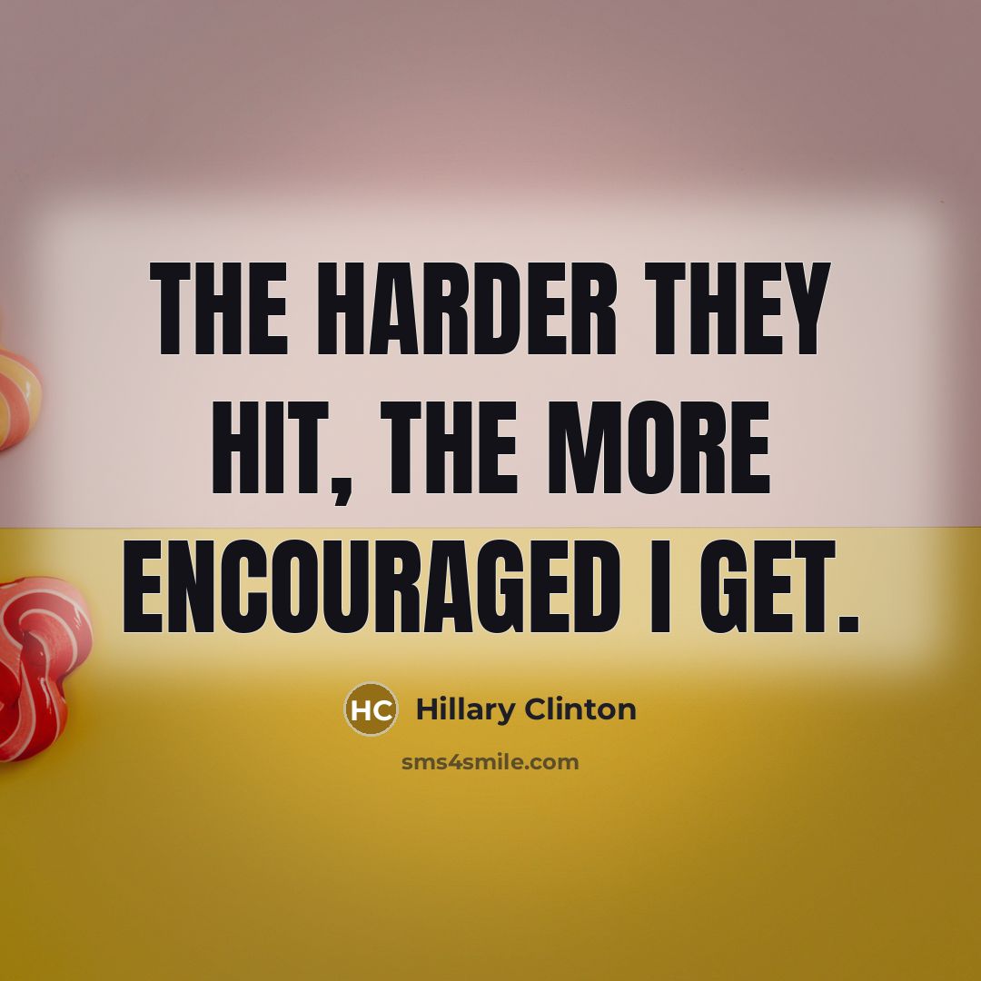 “The harder they hit, the more encouraged I get.…” quote by Hillary Clinton