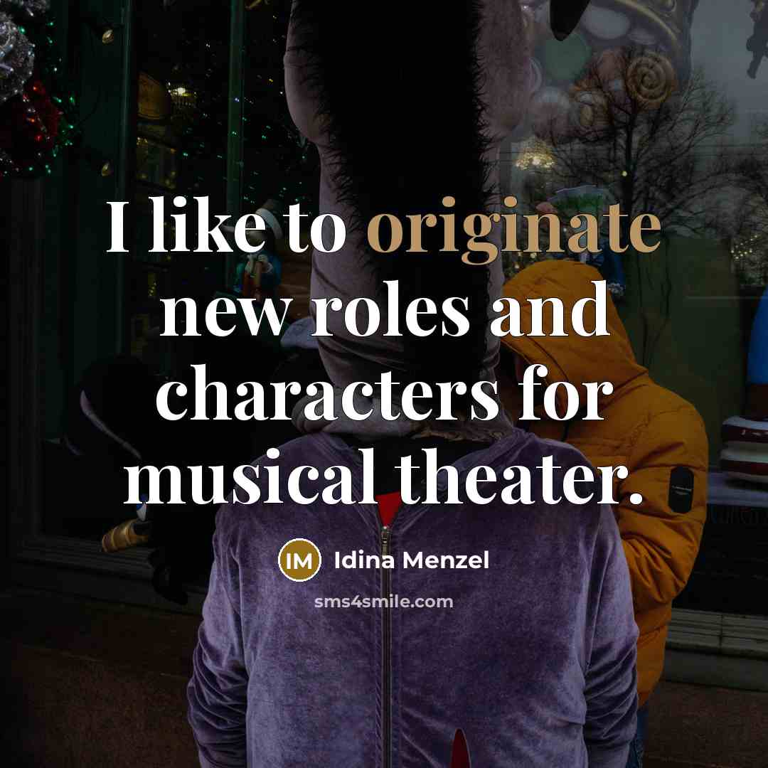 “I like to originate new roles and characters for musical…” quote by Idina Menzel