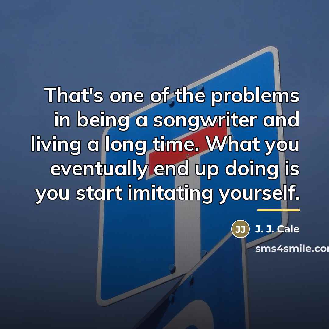 “That's one of the problems in being a songwriter and…” quote by J. J. Cale