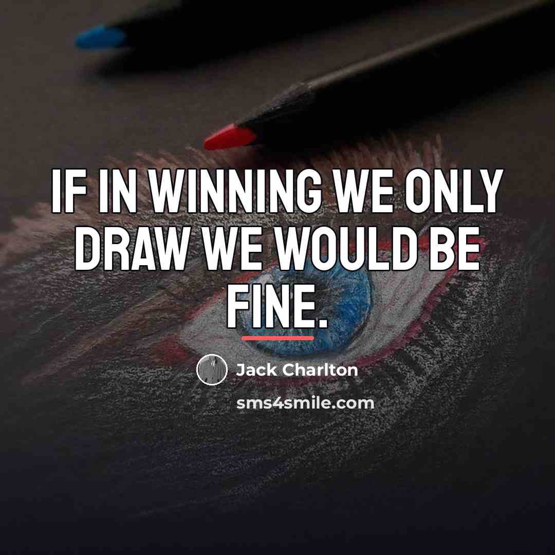 “If in winning we only draw we would be fine.…” quote by Jack Charlton