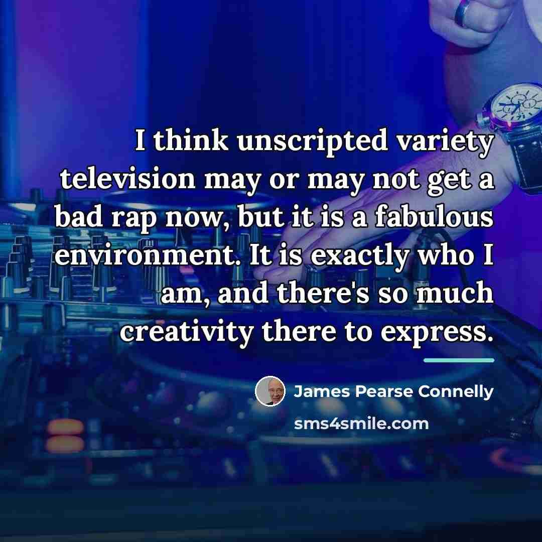 “I think unscripted variety television may or may not get…” quote by James Pearse Connelly