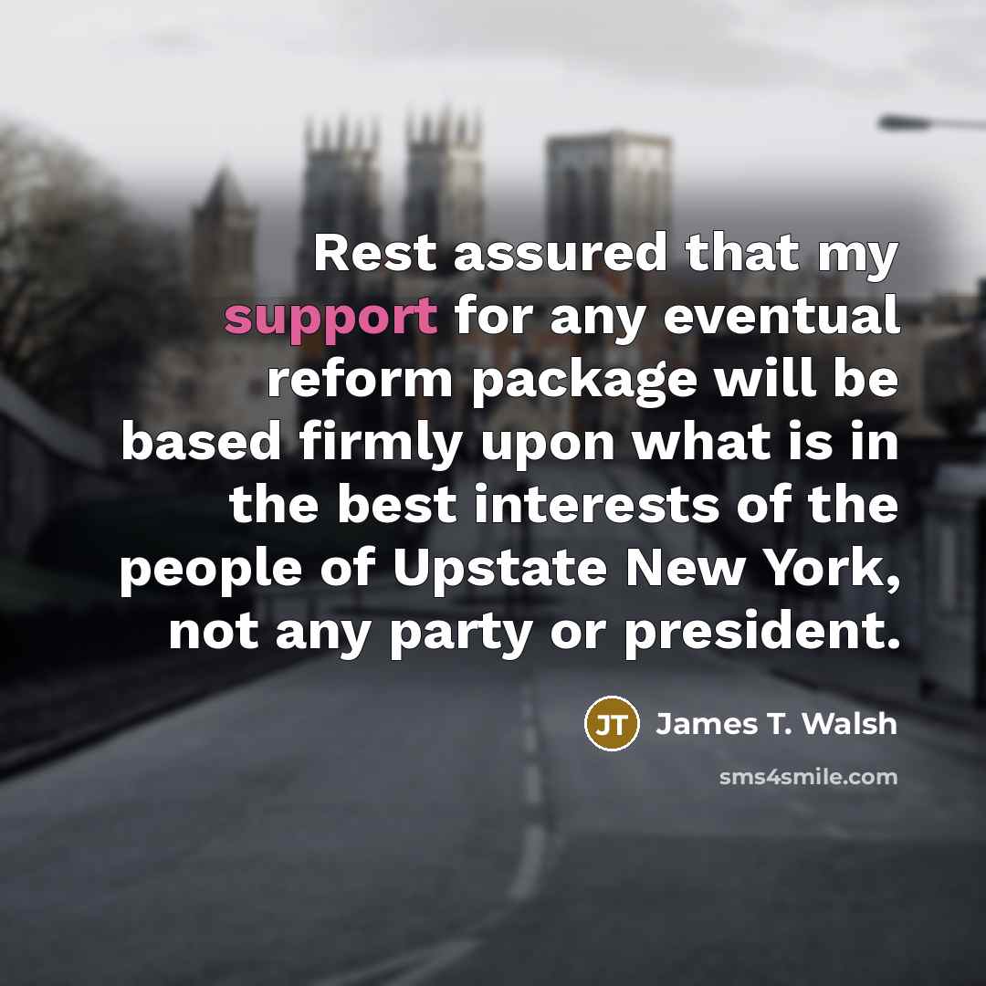 “Rest assured that my support for any eventual reform package…” quote by James T. Walsh