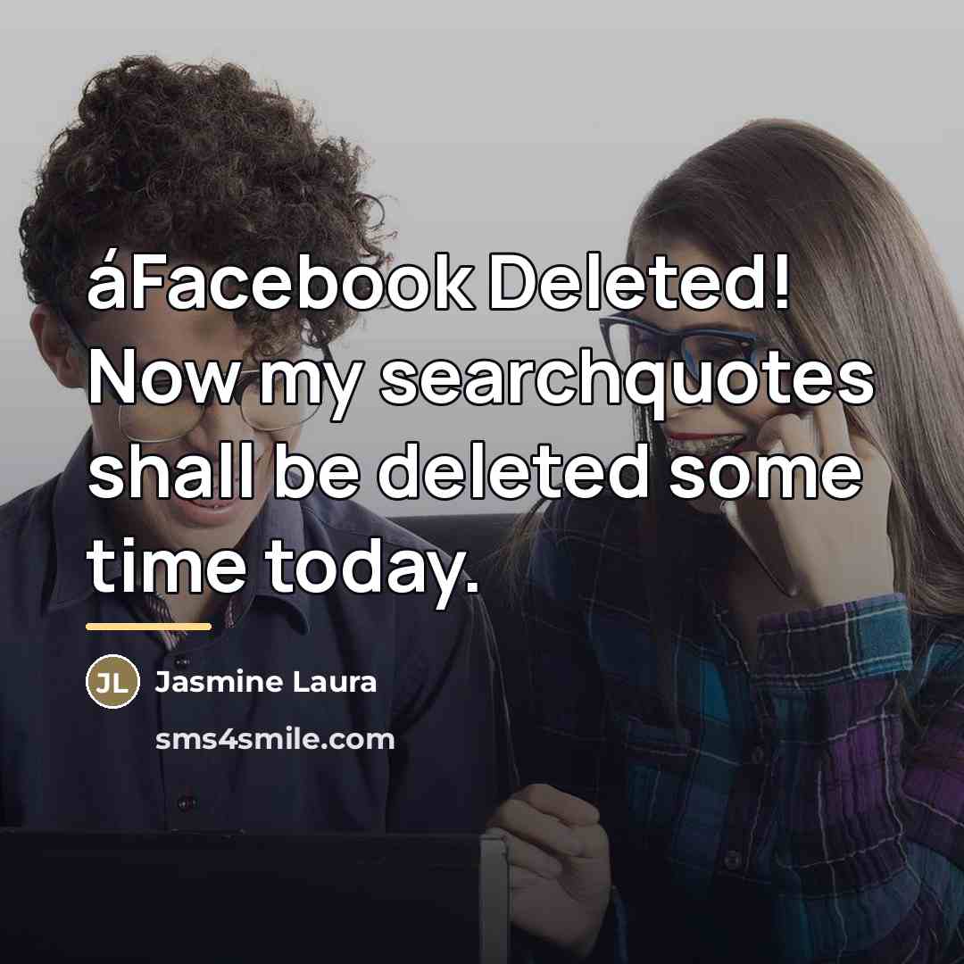 “áFacebook Deleted! Now my searchquotes shall be deleted some time…” quote by Jasmine Laura