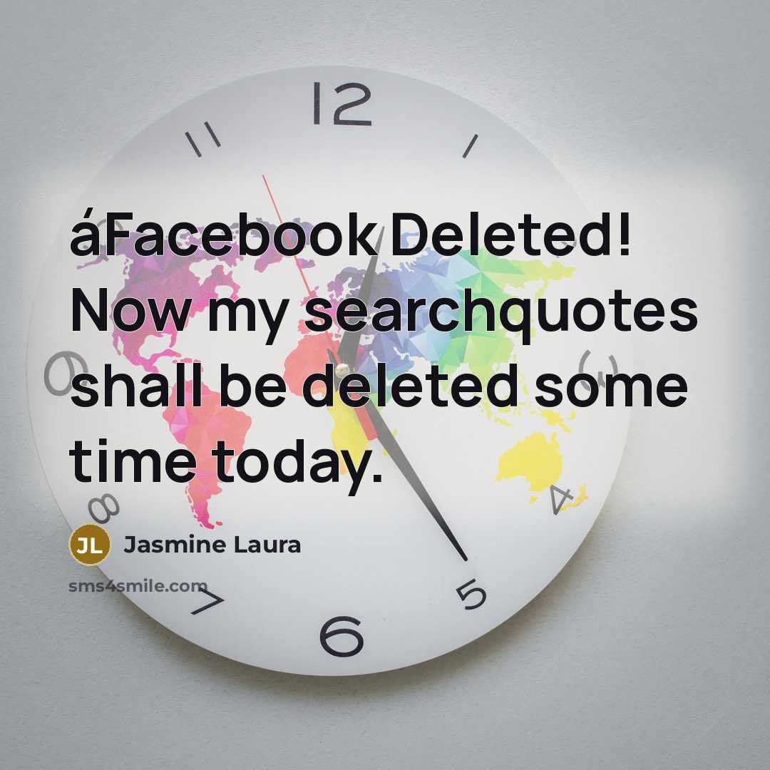 “áFacebook Deleted! Now my searchquotes shall be deleted some time today.” quote by Jasmine Laura