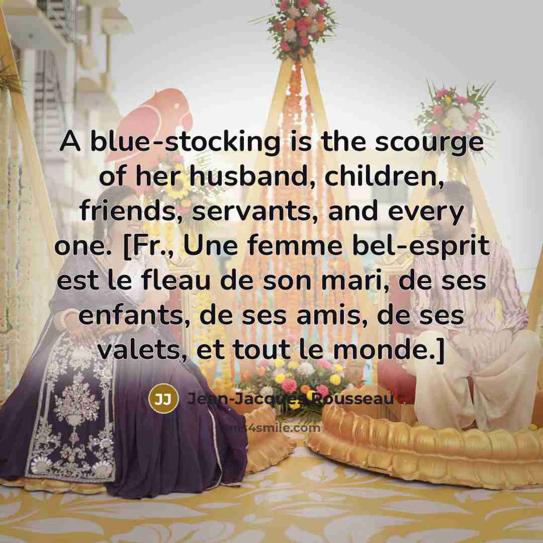 “A blue-stocking is the scourge of her husband, children, friends,…” quote by Jean-Jacques Rousseau