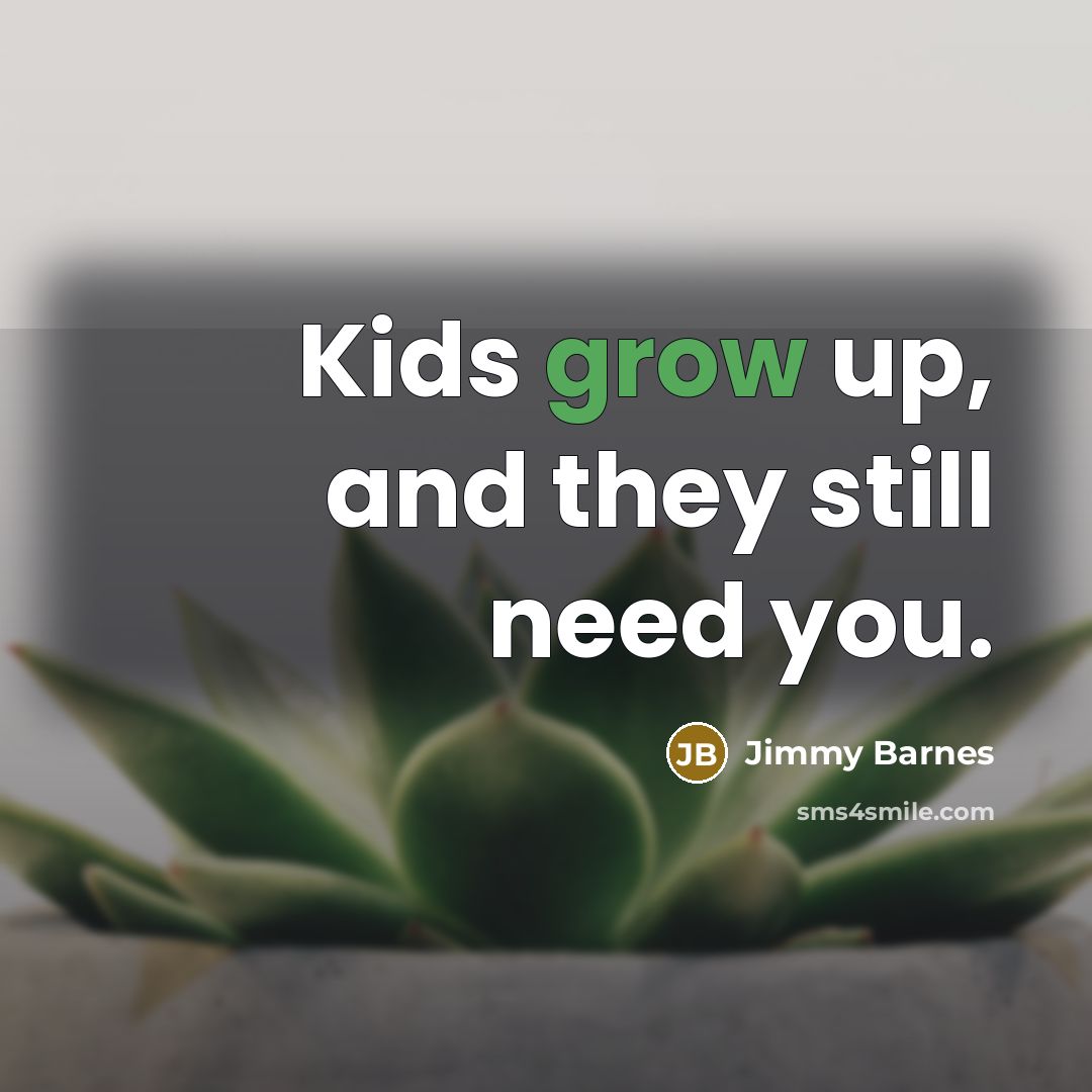 “Kids grow up, and they still need you.…” quote by Jimmy Barnes
