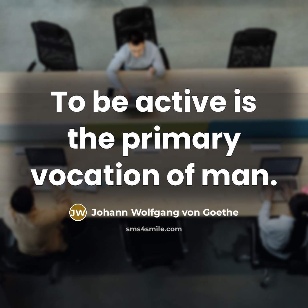 “To be active is the primary vocation of man.…” quote by Johann Wolfgang von Goethe