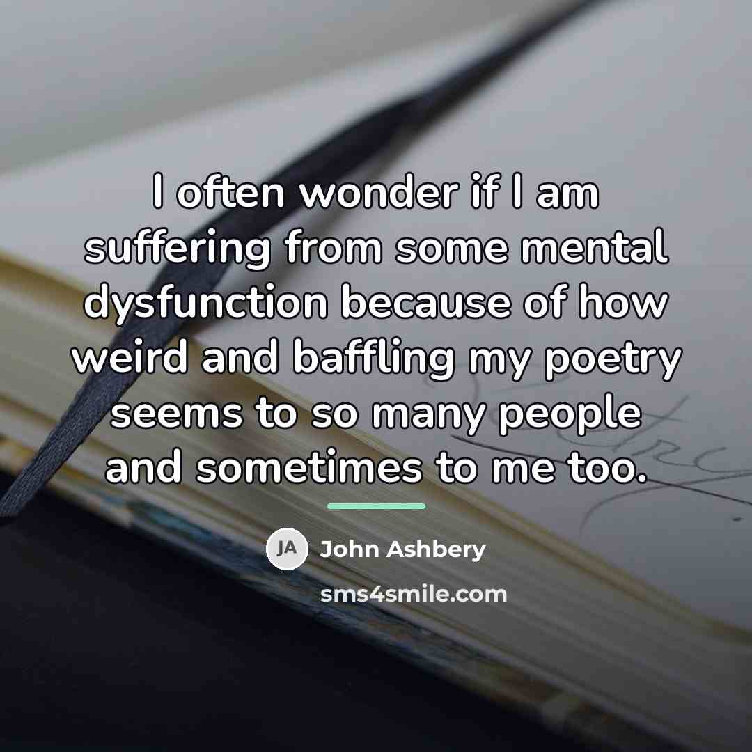 “I often wonder if I am suffering from some mental…” quote by John Ashbery
