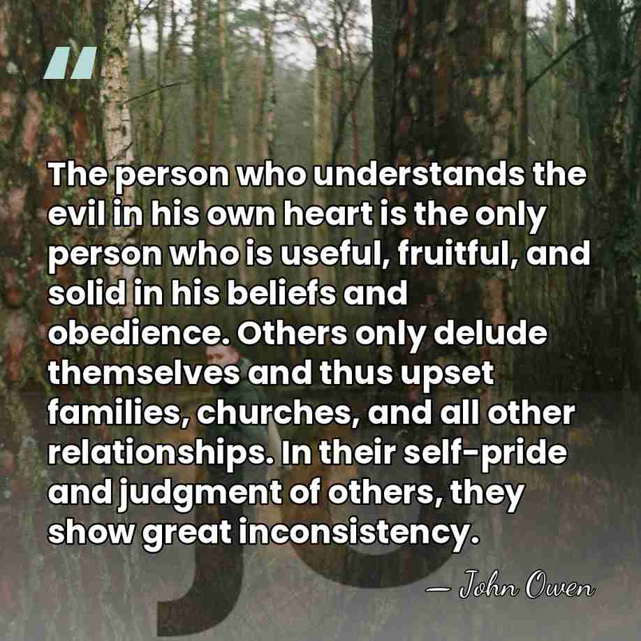 The person who understands the evil in his own heart is the&hellip; - John Owen
