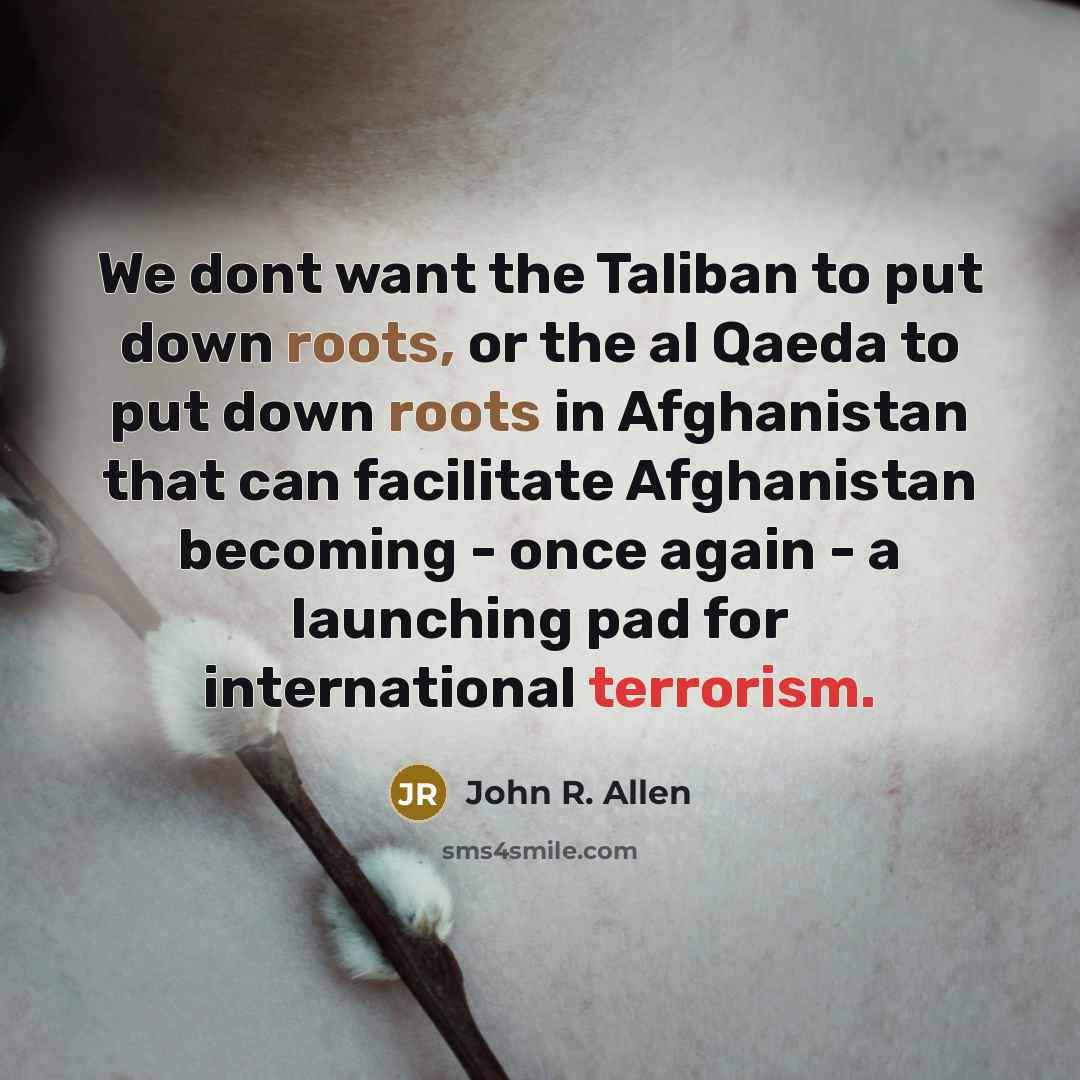 “We dont want the Taliban to put down roots, or…” quote by John R. Allen