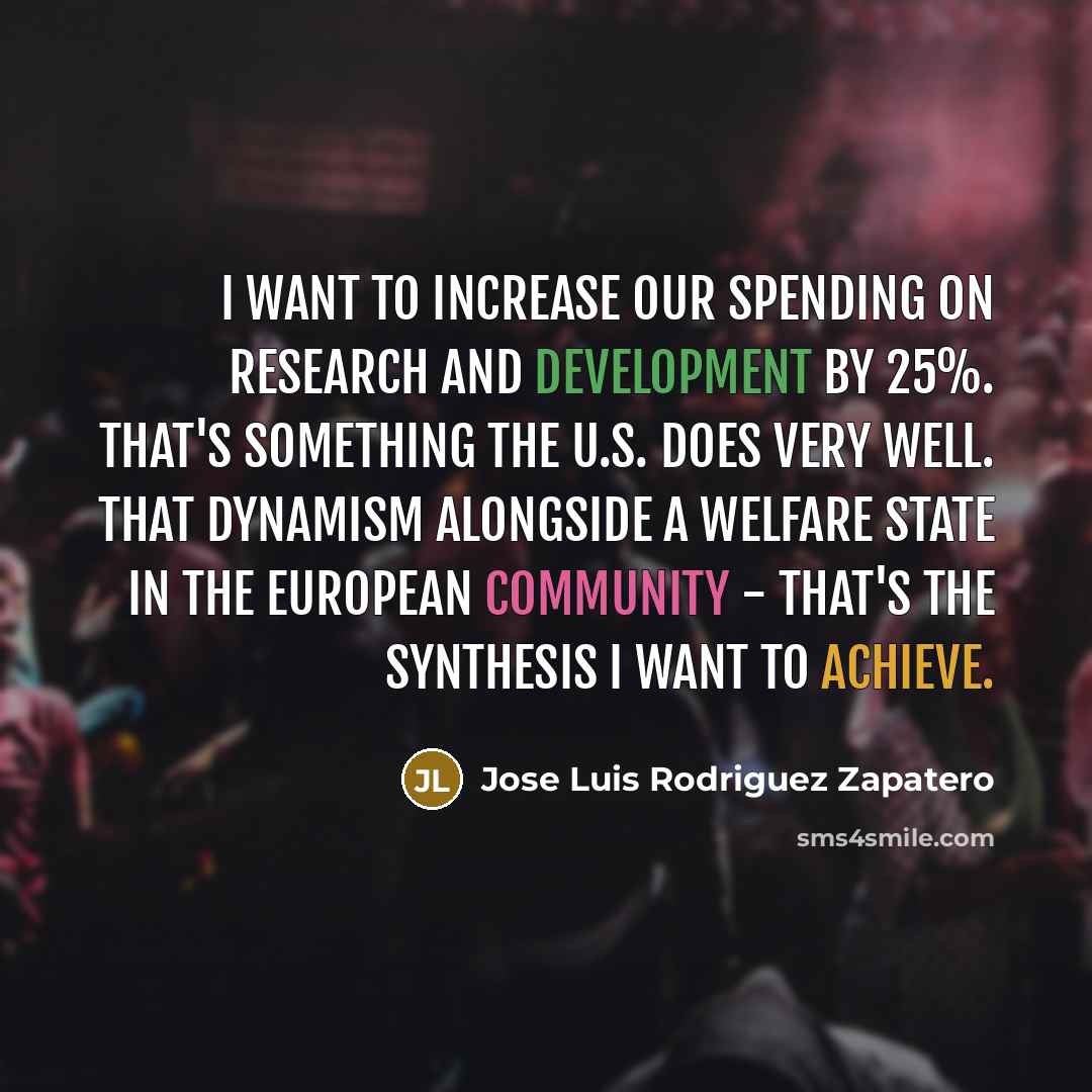 “I want to increase our spending on research and development…” quote by Jose Luis Rodriguez Zapatero