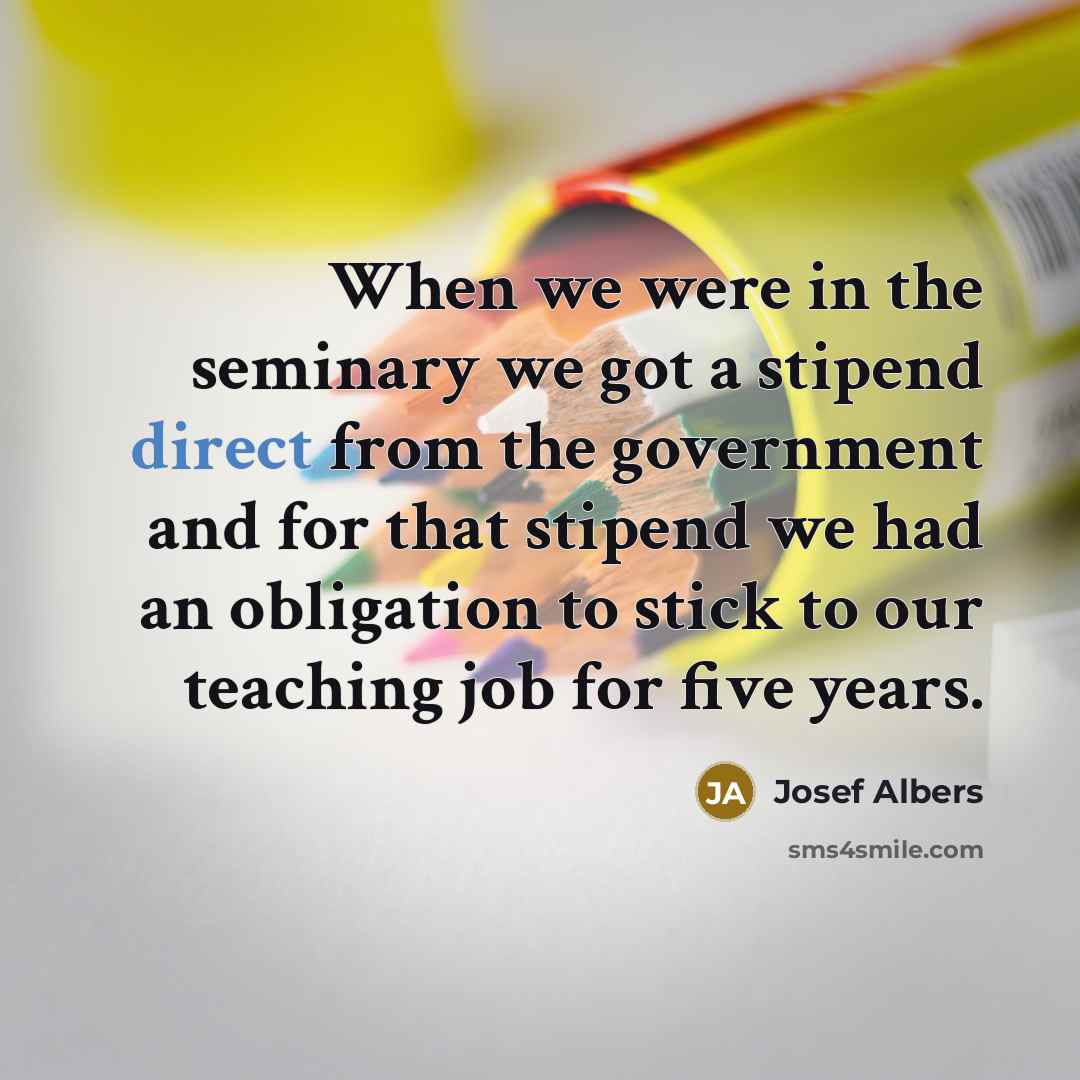 “When we were in the seminary we got a stipend…” quote by Josef Albers