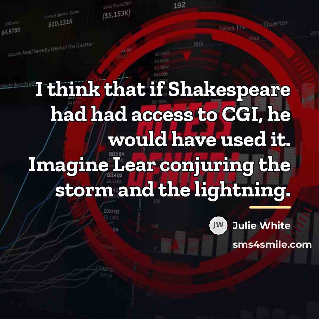 “I think that if Shakespeare had had access to CGI,…” quote by Julie White