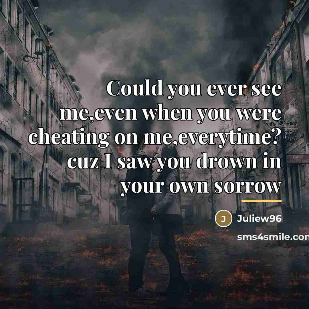 “Could you ever see me,even when you were cheating on…” quote by Juliew96