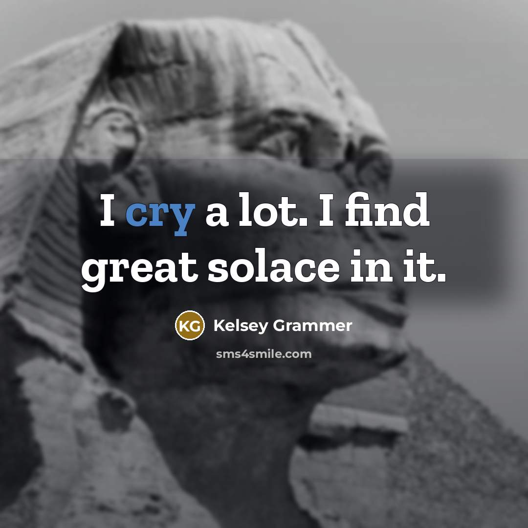 “I cry a lot. I find great solace in it.…” quote by Kelsey Grammer