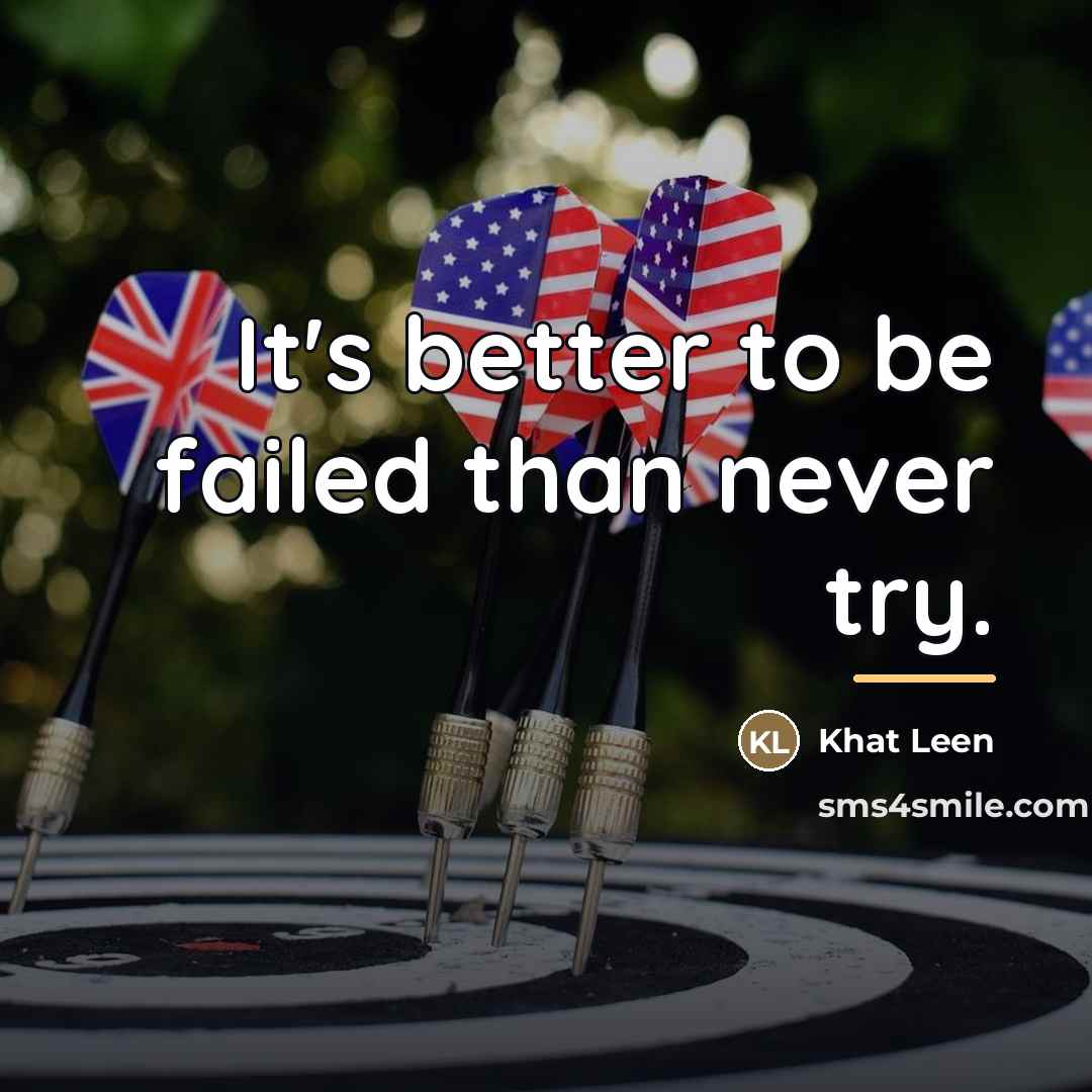 “It's better to be failed than never try.…” quote by Khat Leen