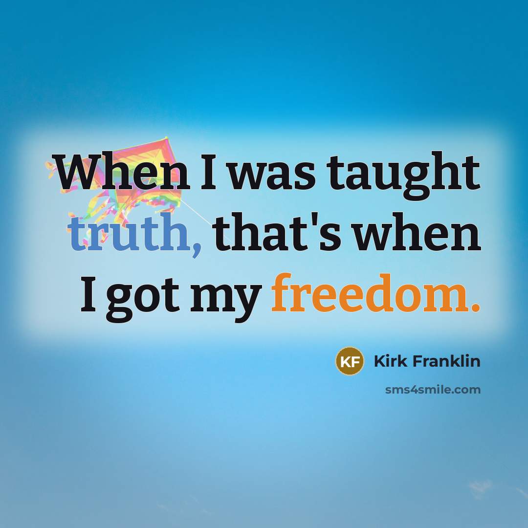 “When I was taught truth, that's when I got my…” quote by Kirk Franklin