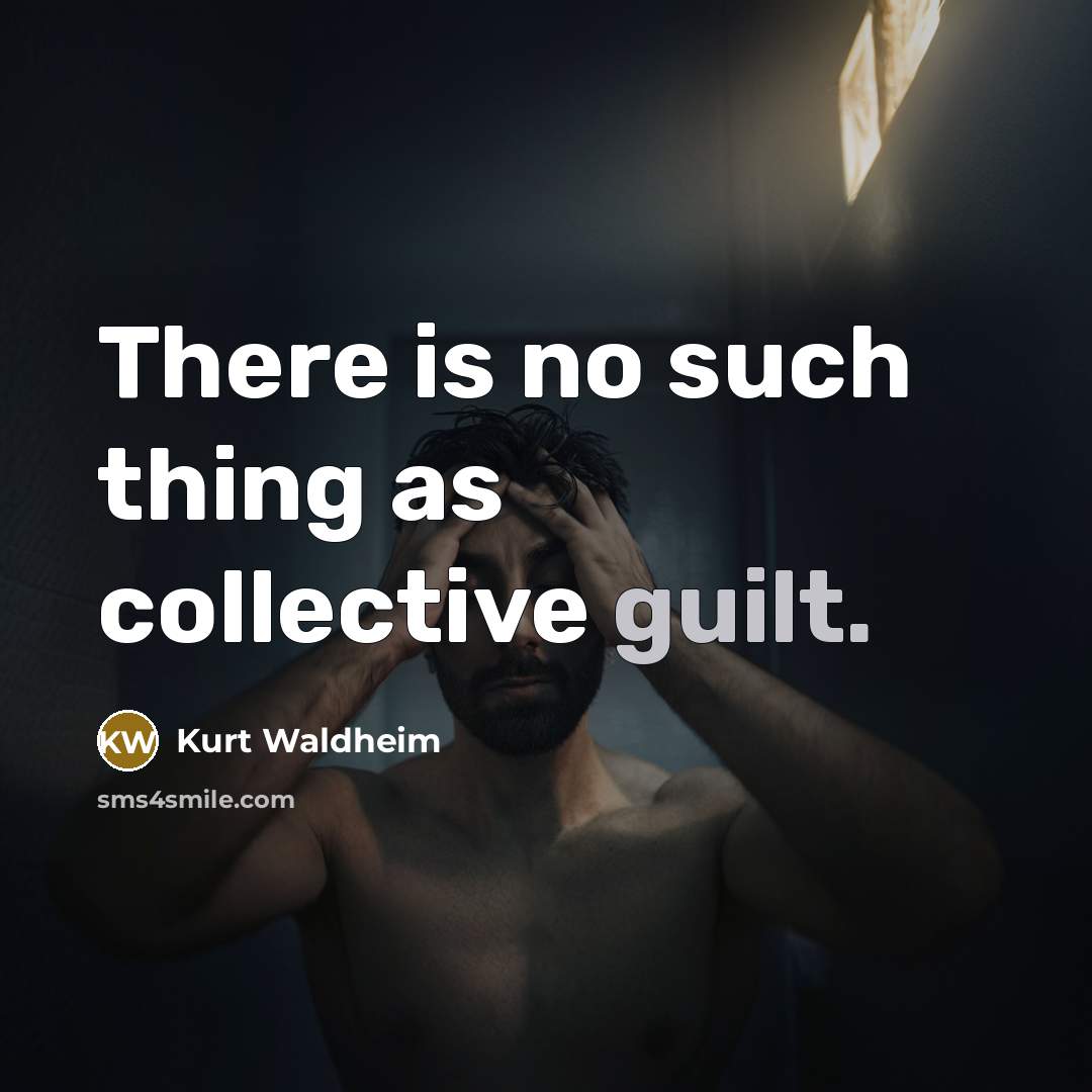 “There is no such thing as collective guilt.” quote by Kurt Waldheim