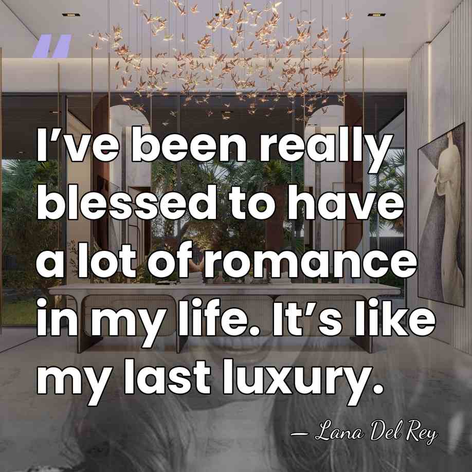 I’ve been really blessed to have a lot of romance in my&hellip; - Lana Del Rey