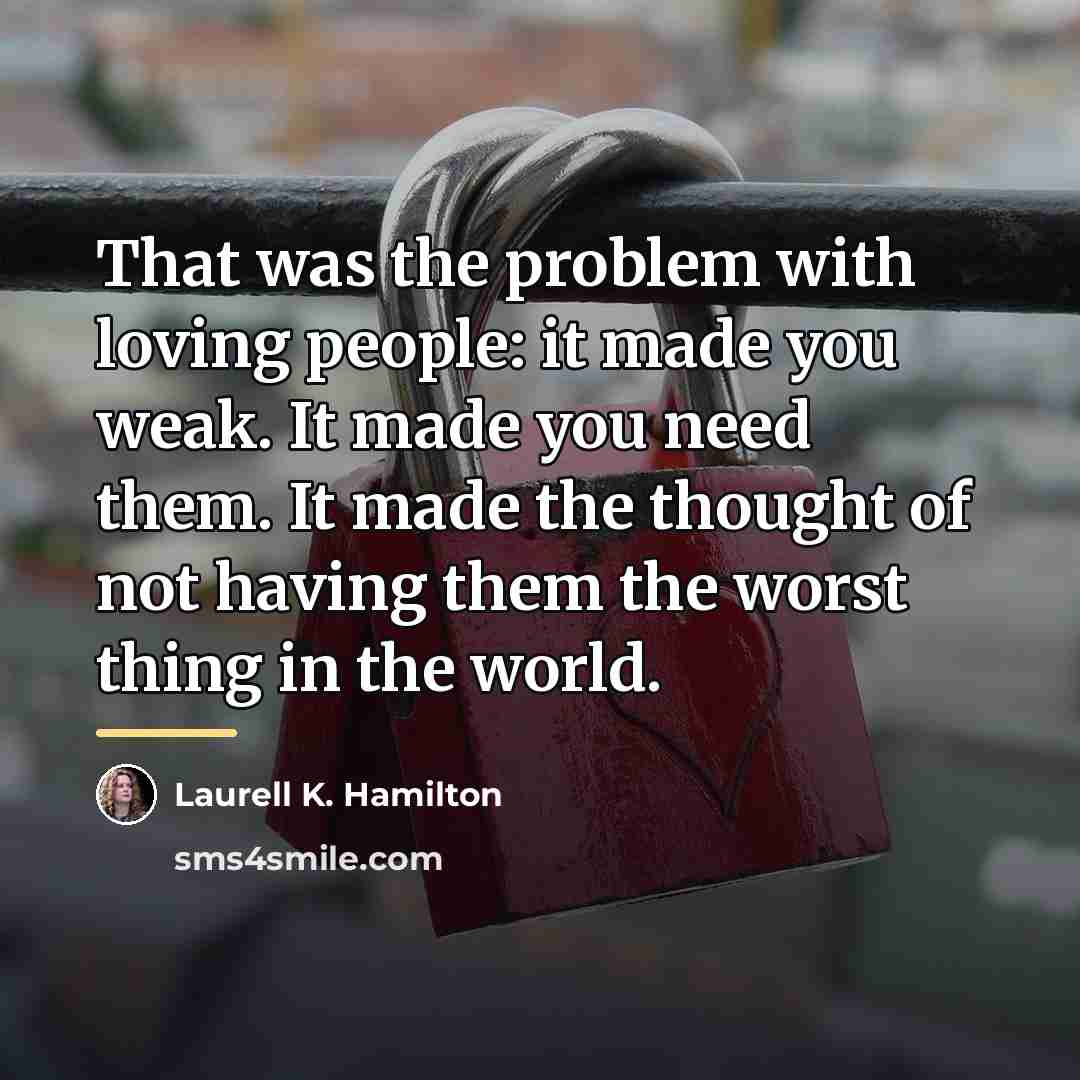“That was the problem with loving people: it made you…” quote by Laurell K. Hamilton