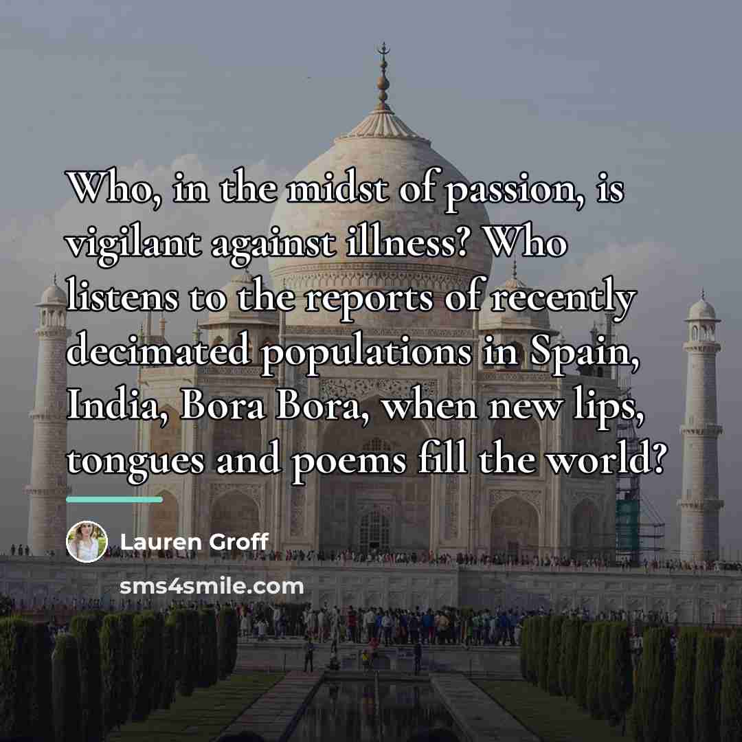 “Who, in the midst of passion, is vigilant against illness?…” quote by Lauren Groff