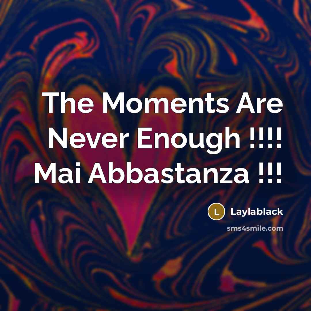 “The Moments Are Never Enough !!!! Mai Abbastanza !!!…” quote by Laylablack