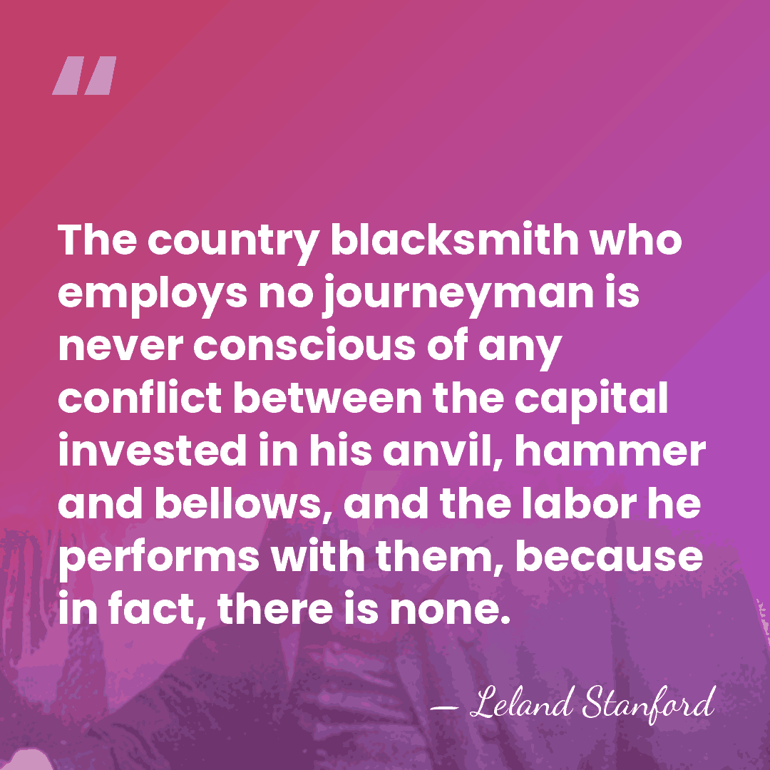 The country blacksmith who employs no journeyman is never conscious of any&hellip; - Leland Stanford