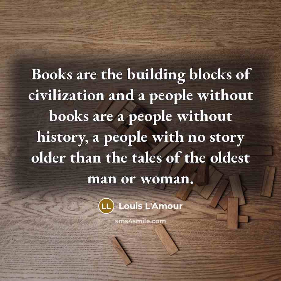 “Books are the building blocks of civilization and a people…” quote by Louis L'Amour