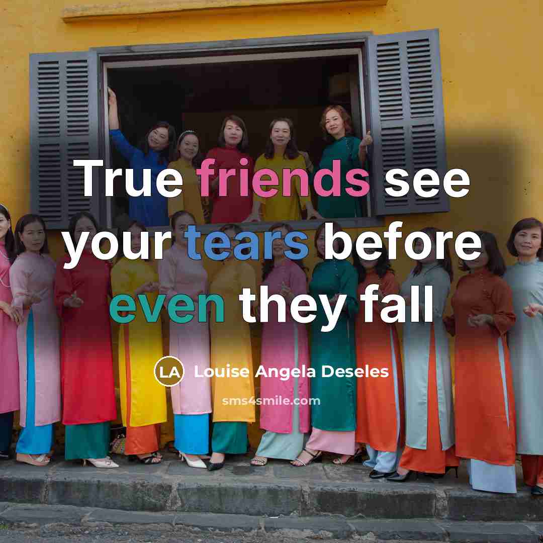 “True friends see your tears before even they fall…” quote by Louise Angela Deseles