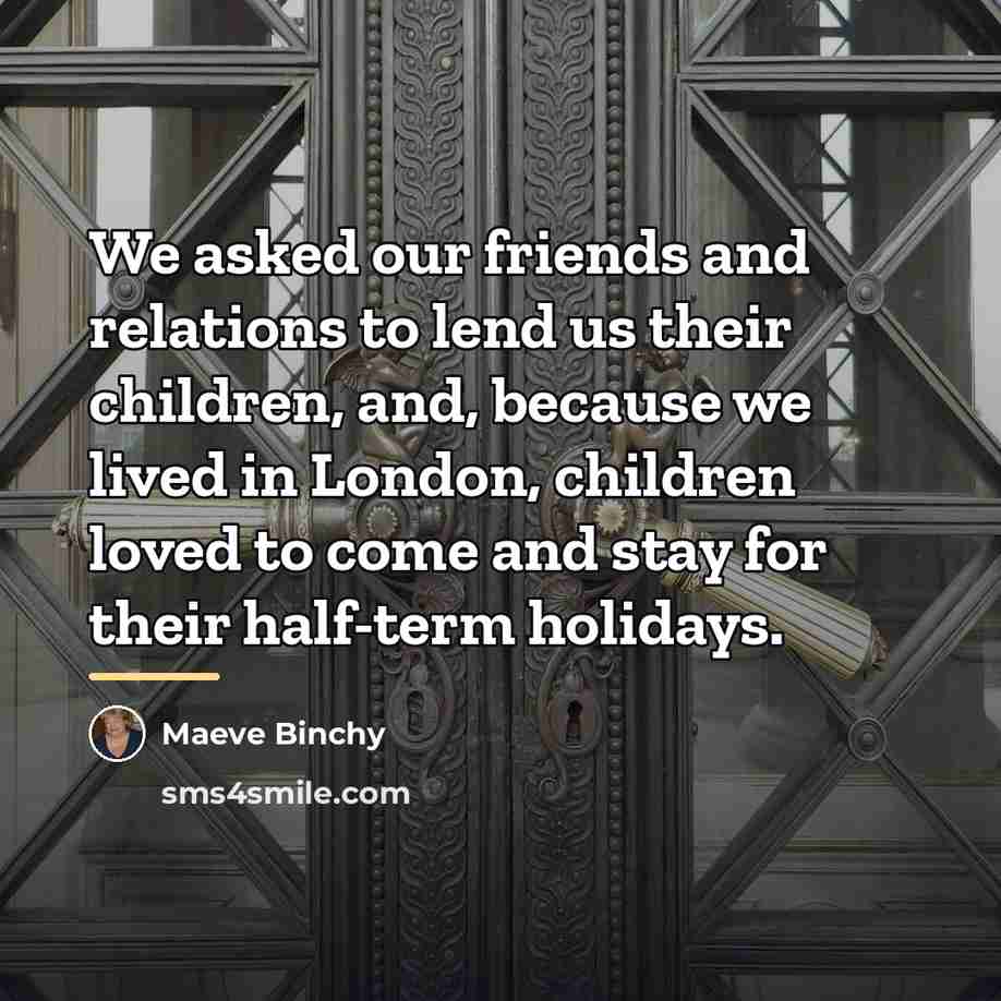 “We asked our friends and relations to lend us their…” quote by Maeve Binchy