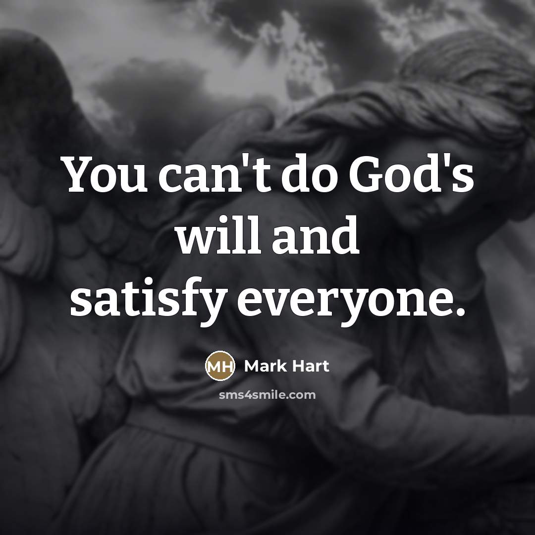 “You can't do God's will and satisfy everyone.…” quote by Mark Hart